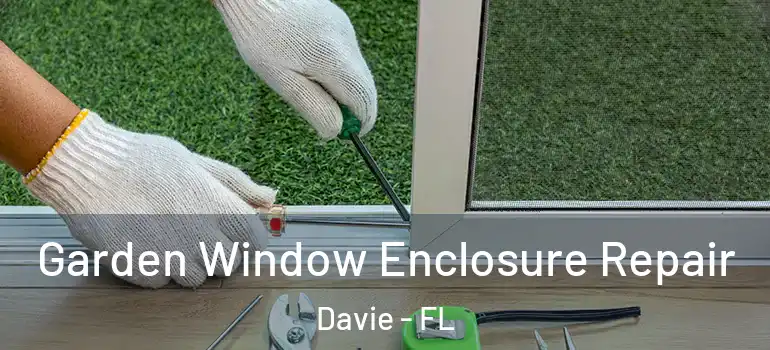  Garden Window Enclosure Repair Davie - FL