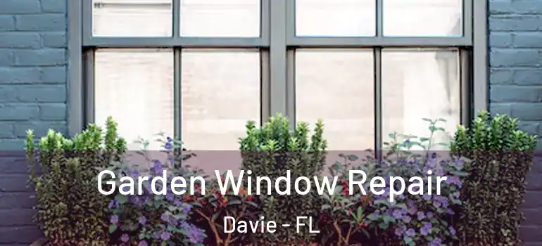  Garden Window Repair Davie - FL