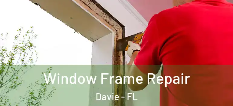  Window Frame Repair Davie - FL
